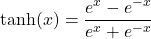 \[ \text{tanh}(x) = \frac{e^x - e^{-x}}{e^x + e^{-x}} \]